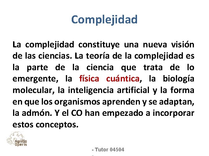 Complejidad La complejidad constituye una nueva visión de las ciencias. La teoría de la