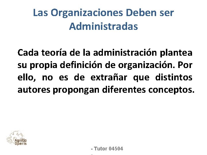 Las Organizaciones Deben ser Administradas Cada teoría de la administración plantea su propia definición