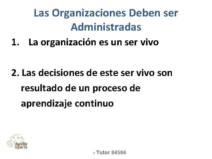 Las Organizaciones Deben ser Administradas 1. La organización es un ser vivo 2. Las