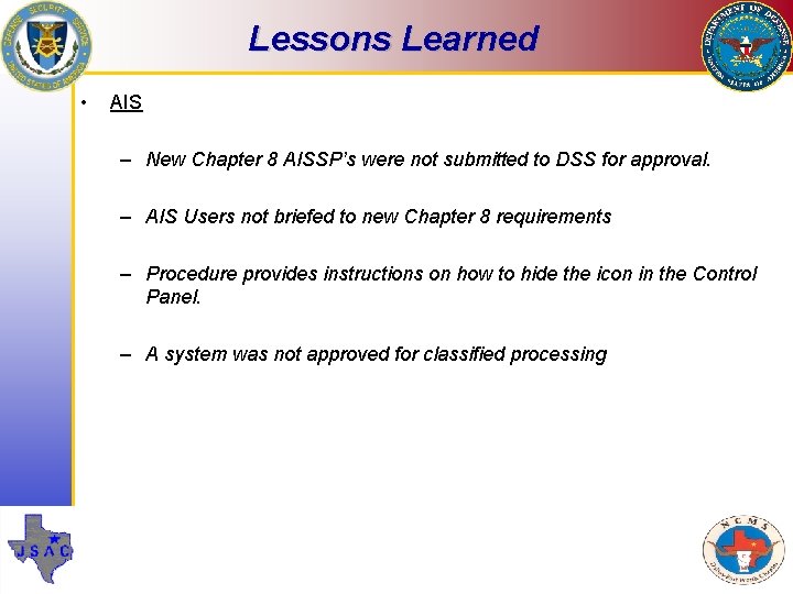 Lessons Learned • AIS – New Chapter 8 AISSP’s were not submitted to DSS