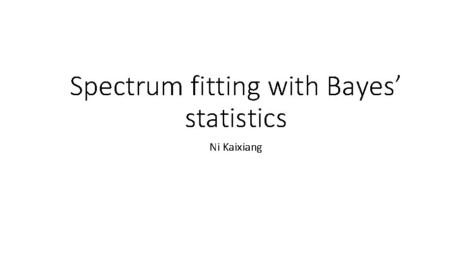 Spectrum fitting with Bayes’ statistics Ni Kaixiang 