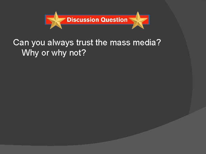 Can you always trust the mass media? Why or why not? Can you always trust the mass media? Why or why not?