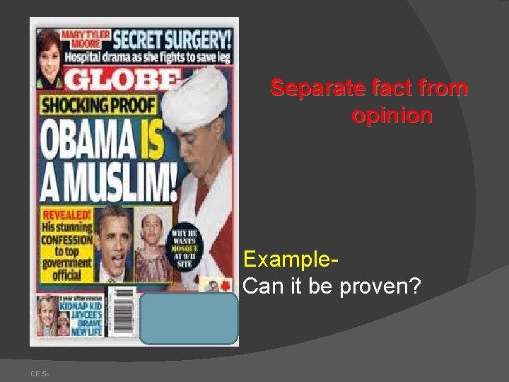 Separate fact from opinion Example. Can it be proven? CE. 5 c Separate fact from opinion Example. Can it be proven? CE. 5 c