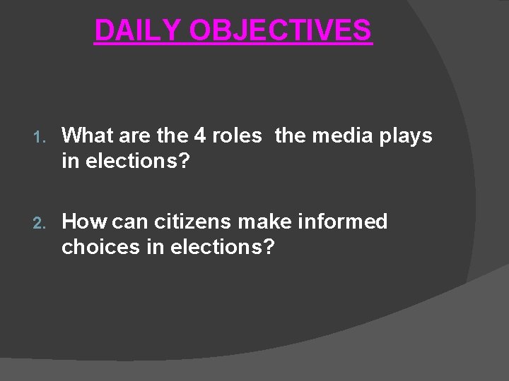 DAILY OBJECTIVES 1. What are the 4 roles the media plays in elections? 2. DAILY OBJECTIVES 1. What are the 4 roles the media plays in elections? 2.