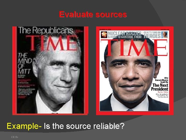 Evaluate sources Example- Is the source reliable? CE. 5 c Evaluate sources Example- Is the source reliable? CE. 5 c