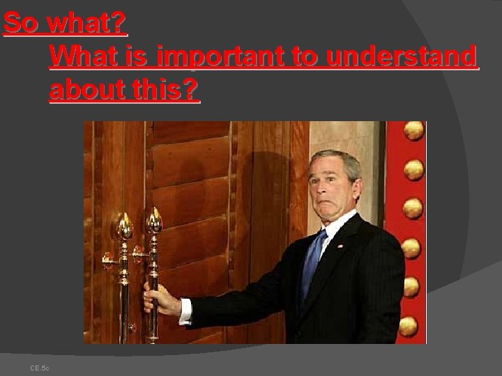 So what? What is important to understand about this? CE. 5 c So what? What is important to understand about this? CE. 5 c