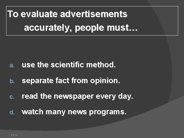 To evaluate advertisements accurately, people must… a. use the scientific method. b. separate fact To evaluate advertisements accurately, people must… a. use the scientific method. b. separate fact