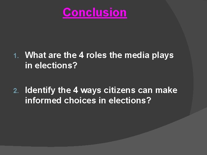Conclusion 1. What are the 4 roles the media plays in elections? 2. Identify Conclusion 1. What are the 4 roles the media plays in elections? 2. Identify