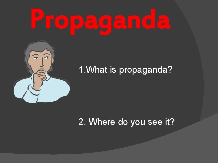 Propaganda 1. What is propaganda? 2. Where do you see it? Propaganda 1. What is propaganda? 2. Where do you see it?