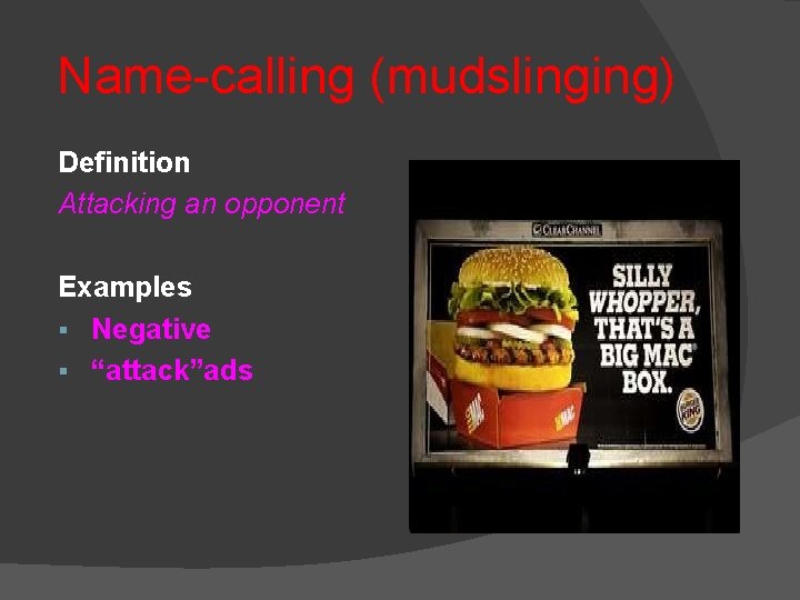 Name-calling (mudslinging) Definition Attacking an opponent Examples § Negative § “attack”ads Name-calling (mudslinging) Definition Attacking an opponent Examples § Negative § “attack”ads
