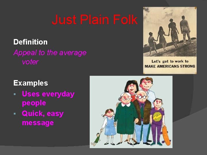 Just Plain Folk Definition Appeal to the average voter Examples § Uses everyday people Just Plain Folk Definition Appeal to the average voter Examples § Uses everyday people