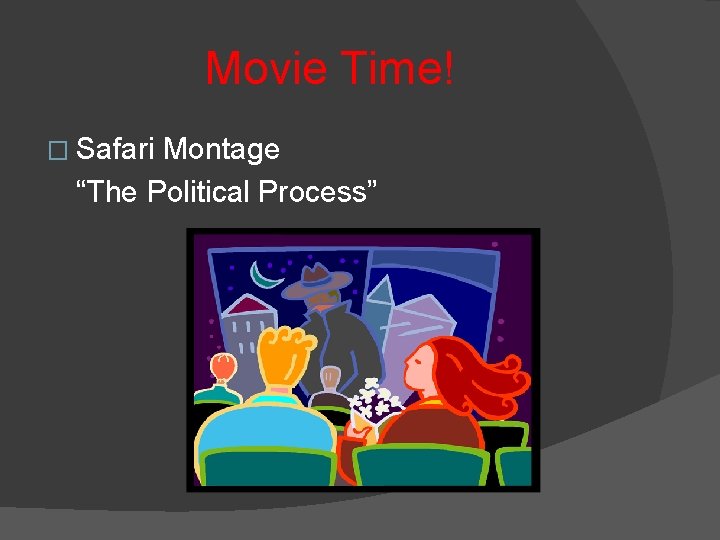 Movie Time! � Safari Montage “The Political Process” Movie Time! � Safari Montage “The Political Process”