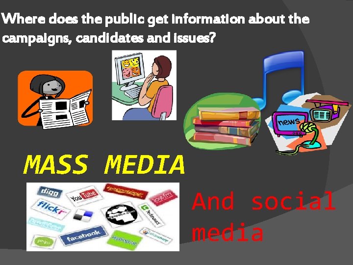 Where does the public get information about the campaigns, candidates and issues? MASS MEDIA Where does the public get information about the campaigns, candidates and issues? MASS MEDIA