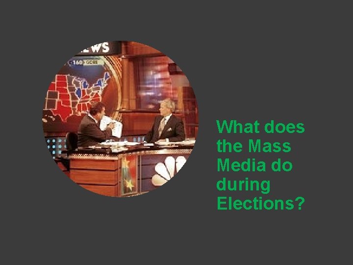 What does the Mass Media do during Elections? What does the Mass Media do during Elections?