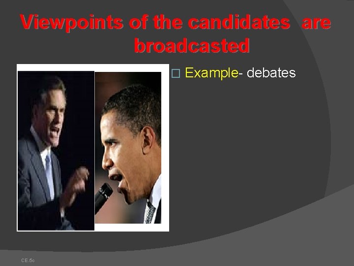 Viewpoints of the candidates are broadcasted � CE. 5 c Example- debates Viewpoints of the candidates are broadcasted � CE. 5 c Example- debates