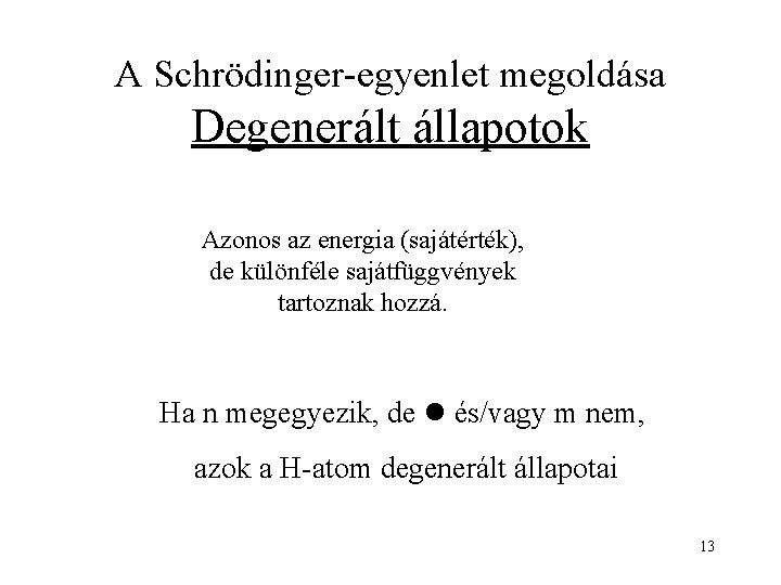 A Schrödinger-egyenlet megoldása Degenerált állapotok Azonos az energia (sajátérték), de különféle sajátfüggvények tartoznak hozzá.