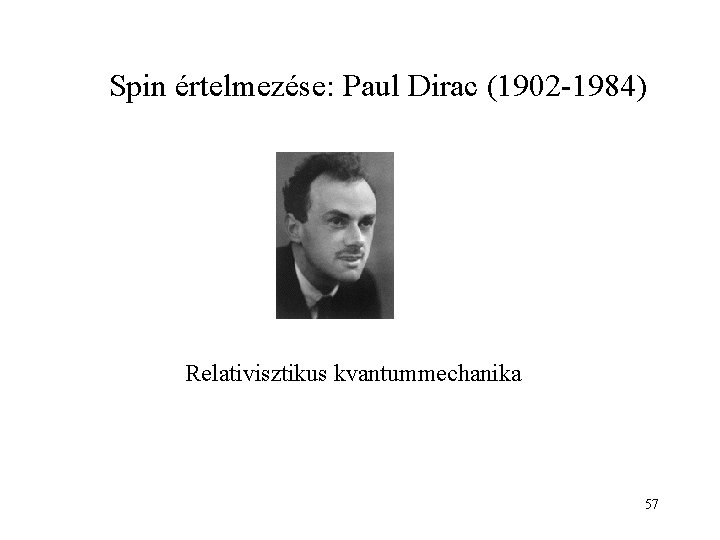 Spin értelmezése: Paul Dirac (1902 -1984) Relativisztikus kvantummechanika 57 