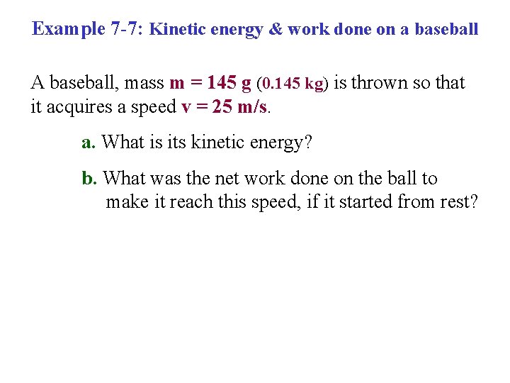 Example 7 -7: Kinetic energy & work done on a baseball A baseball, mass