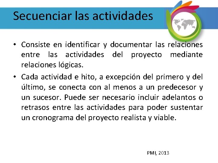 Secuenciar las actividades • Consiste en identificar y documentar las relaciones entre las actividades