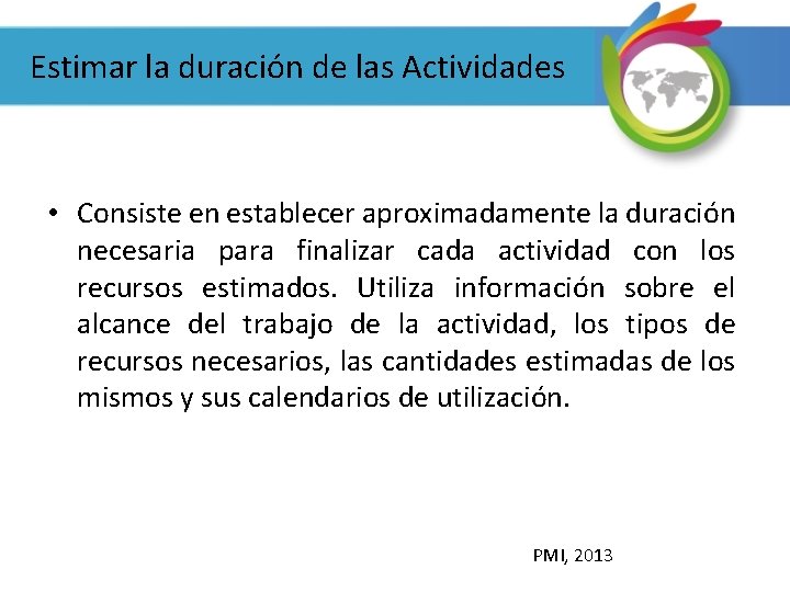 Estimar la duración de las Actividades • Consiste en establecer aproximadamente la duración necesaria