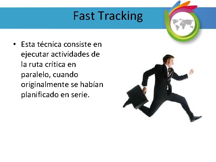 Fast Tracking • Esta técnica consiste en ejecutar actividades de la ruta crítica en