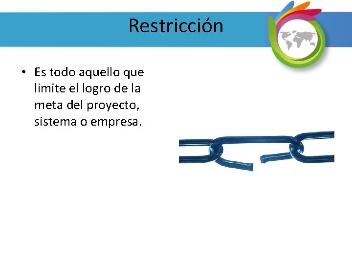 Restricción • Es todo aquello que limite el logro de la meta del proyecto,