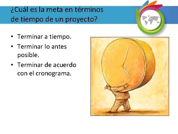 ¿Cuál es la meta en términos de tiempo de un proyecto? • Terminar a