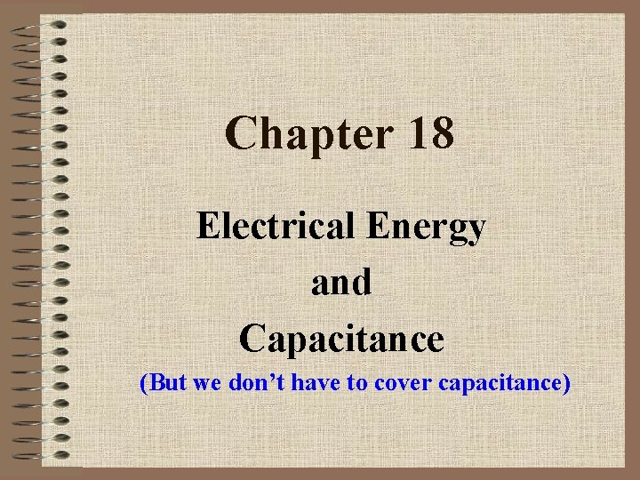 Chapter 18 Electrical Energy and Capacitance (But we don’t have to cover capacitance) 