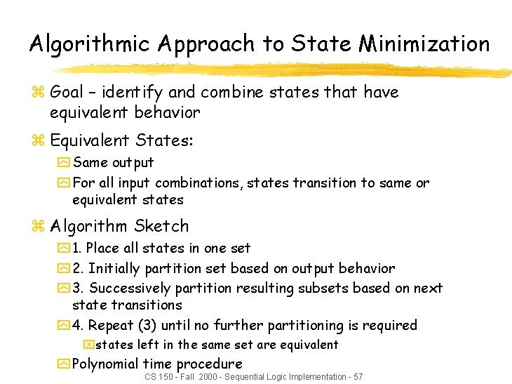 Algorithmic Approach to State Minimization z Goal – identify and combine states that have