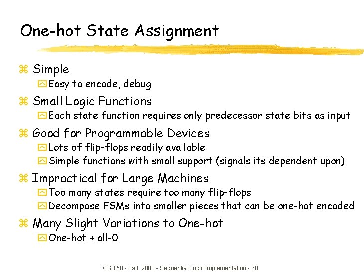 One-hot State Assignment z Simple y Easy to encode, debug z Small Logic Functions