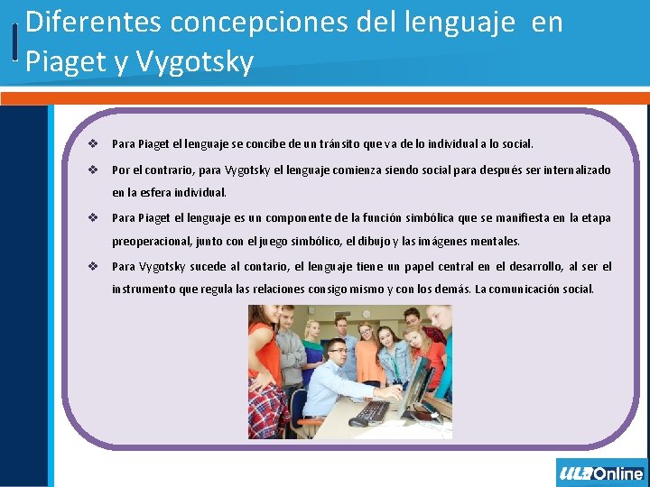 Diferentes concepciones del lenguaje en Piaget y Vygotsky v Para Piaget el lenguaje se