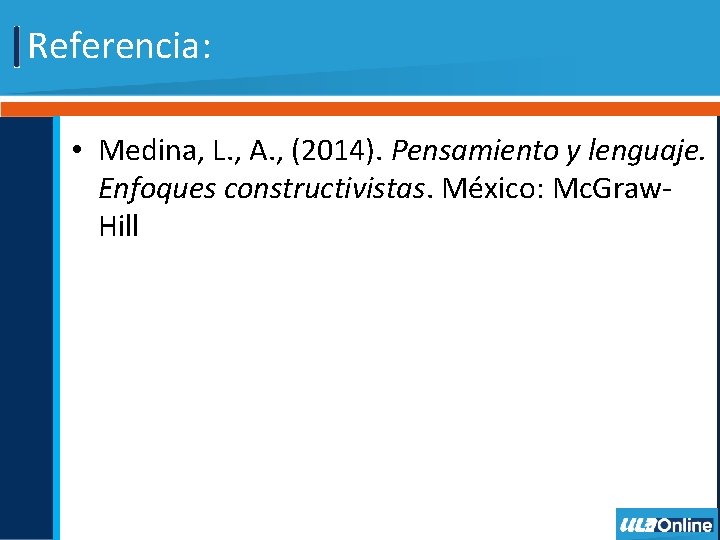 Referencia: • Medina, L. , A. , (2014). Pensamiento y lenguaje. Enfoques constructivistas. México: