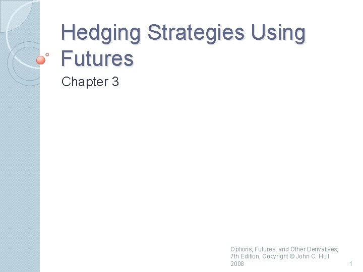 Hedging Strategies Using Futures Chapter 3 Options, Futures, and Other Derivatives, 7 th Edition,