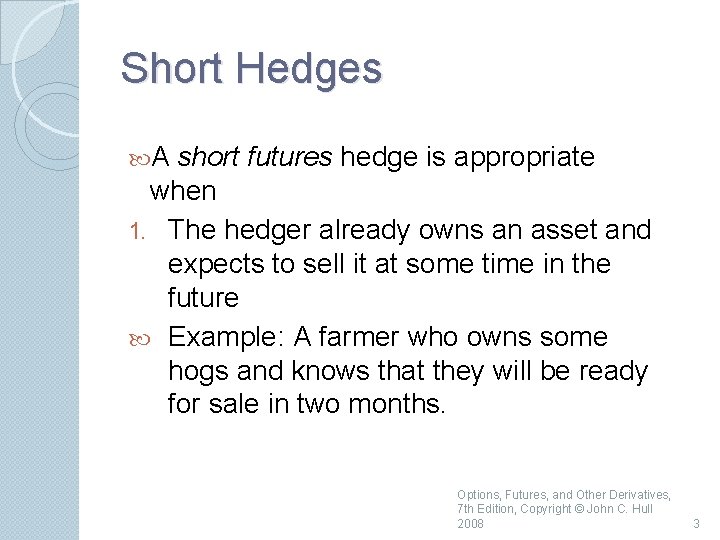 Short Hedges A short futures hedge is appropriate when 1. The hedger already owns