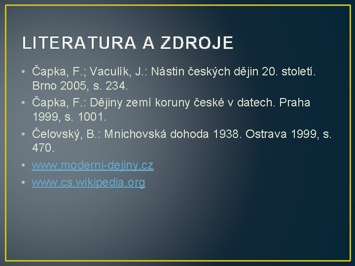 LITERATURA A ZDROJE • Čapka, F. ; Vaculík, J. : Nástin českých dějin 20.