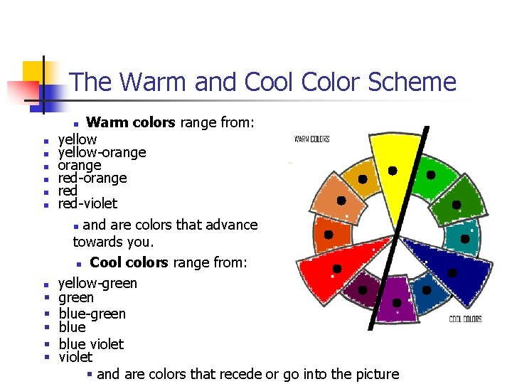 The Warm and Cool Color Scheme Warm colors range from: yellow-orange red-orange red-violet n