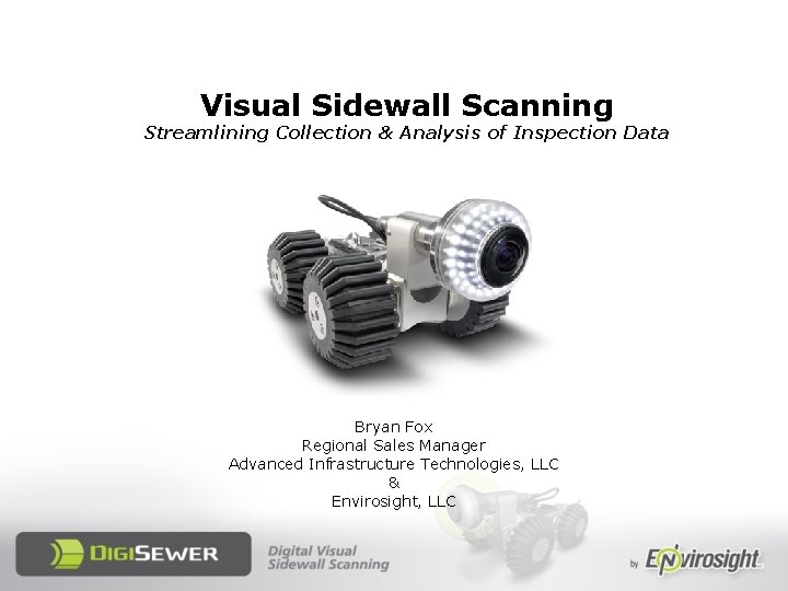 Visual Sidewall Scanning Streamlining Collection & Analysis of Inspection Data Bryan Fox Regional Sales