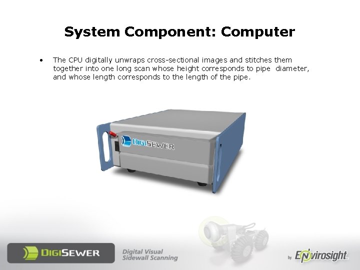 System Component: Computer • The CPU digitally unwraps cross-sectional images and stitches them together