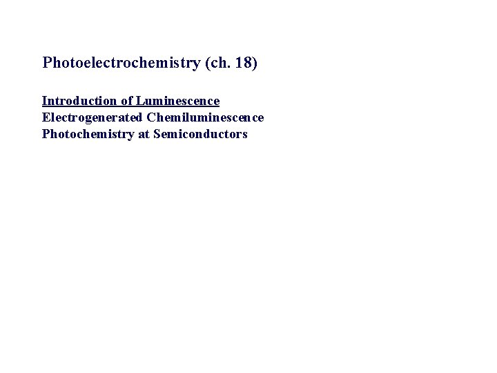 Photoelectrochemistry (ch. 18) Introduction of Luminescence Electrogenerated Chemiluminescence Photochemistry at Semiconductors 