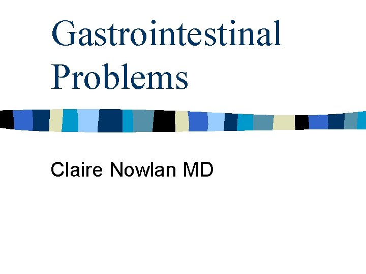 Gastrointestinal Problems Claire Nowlan MD 