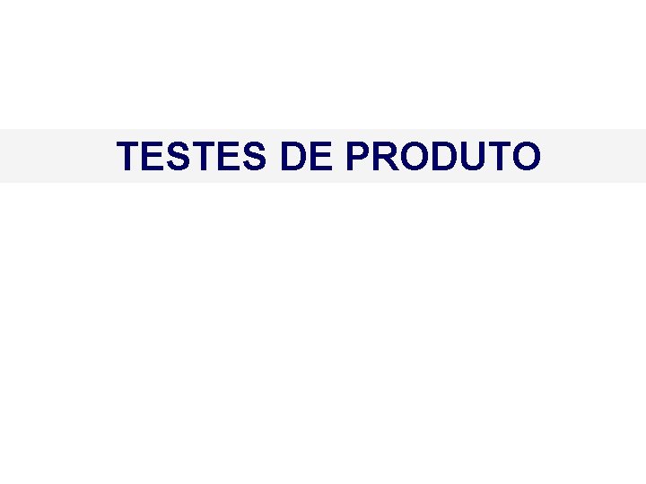TESTES DE PRODUTO 