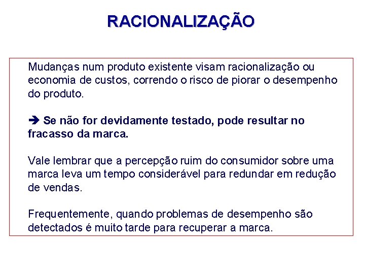 RACIONALIZAÇÃO Mudanças num produto existente visam racionalização ou economia de custos, correndo o risco