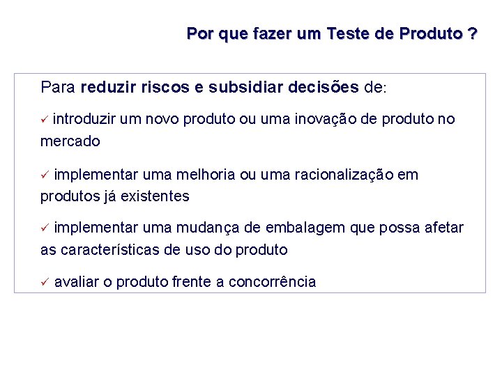 Por que fazer um Teste de Produto ? Para reduzir riscos e subsidiar decisões