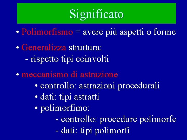 Significato • Polimorfismo = avere più aspetti o forme • Generalizza struttura: - rispetto