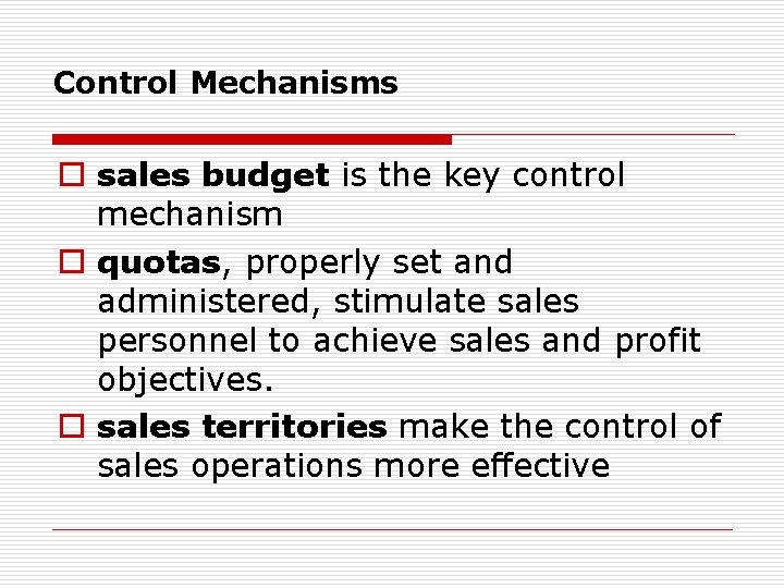 Control Mechanisms o sales budget is the key control mechanism o quotas, properly set