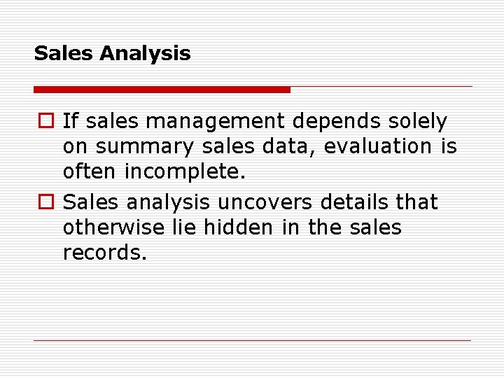 Sales Analysis o If sales management depends solely on summary sales data, evaluation is