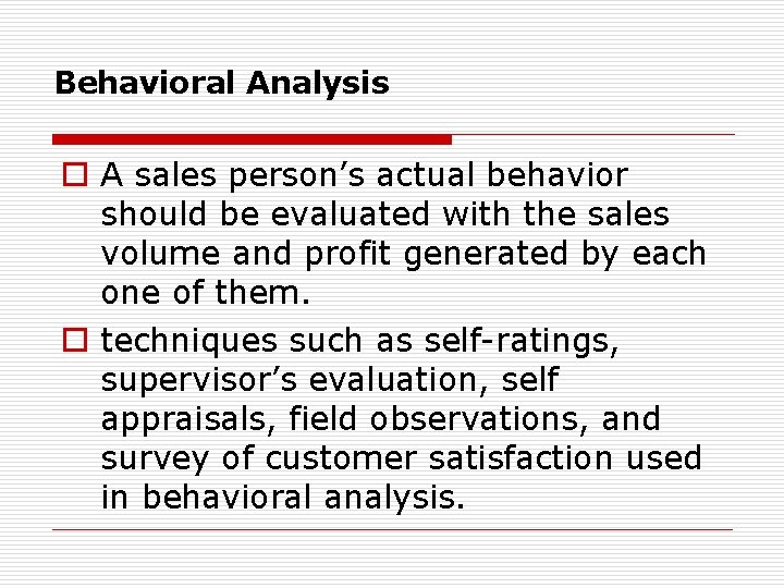 Behavioral Analysis o A sales person’s actual behavior should be evaluated with the sales