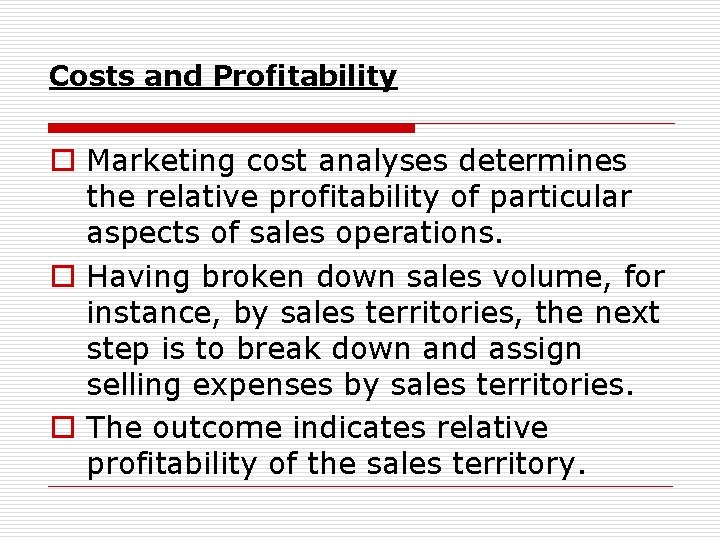 Costs and Profitability o Marketing cost analyses determines the relative profitability of particular aspects