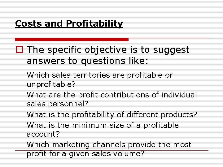 Costs and Profitability o The specific objective is to suggest answers to questions like: