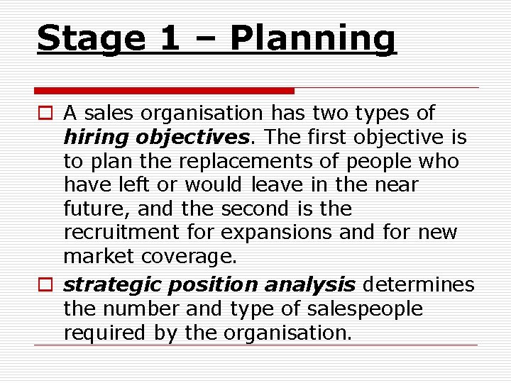 Stage 1 – Planning o A sales organisation has two types of hiring objectives.